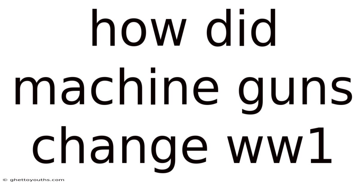 How Did Machine Guns Change Ww1