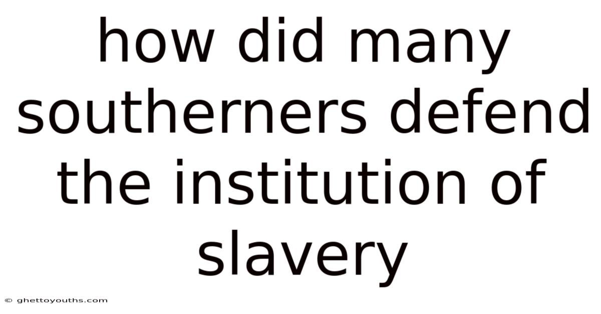 How Did Many Southerners Defend The Institution Of Slavery