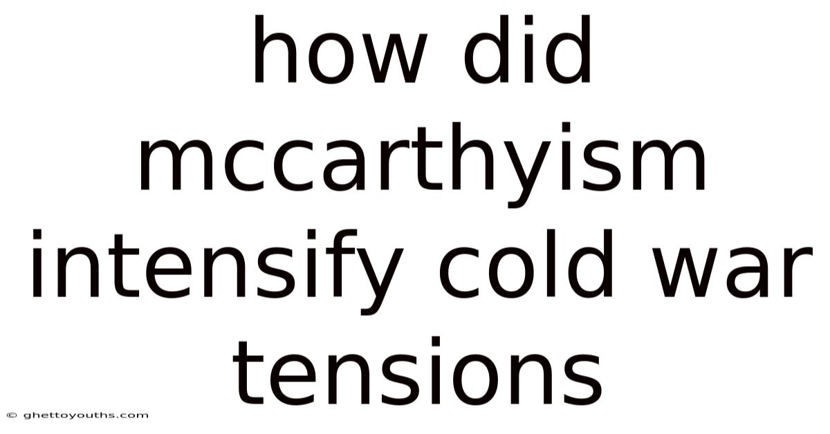 How Did Mccarthyism Intensify Cold War Tensions