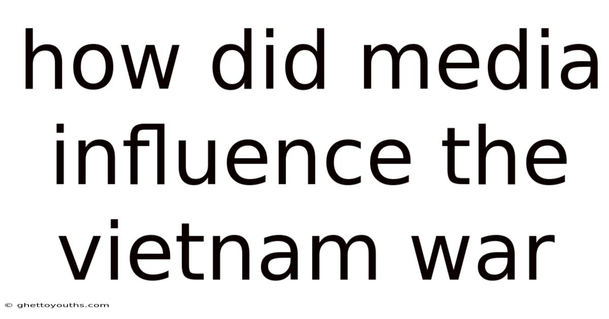How Did Media Influence The Vietnam War