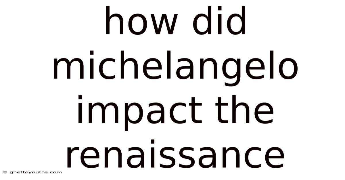 How Did Michelangelo Impact The Renaissance