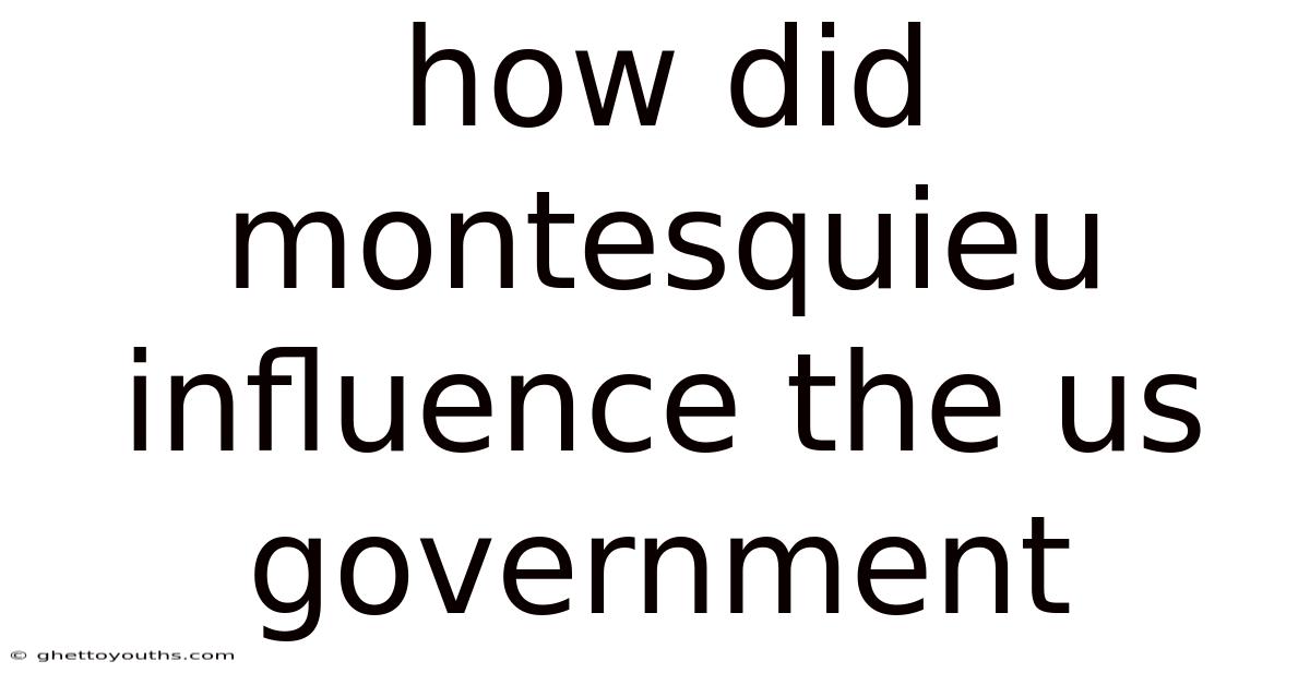 How Did Montesquieu Influence The Us Government