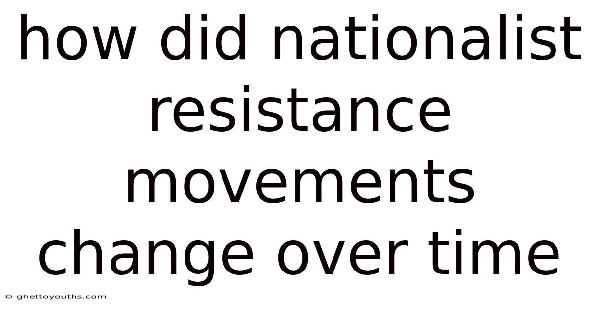 How Did Nationalist Resistance Movements Change Over Time