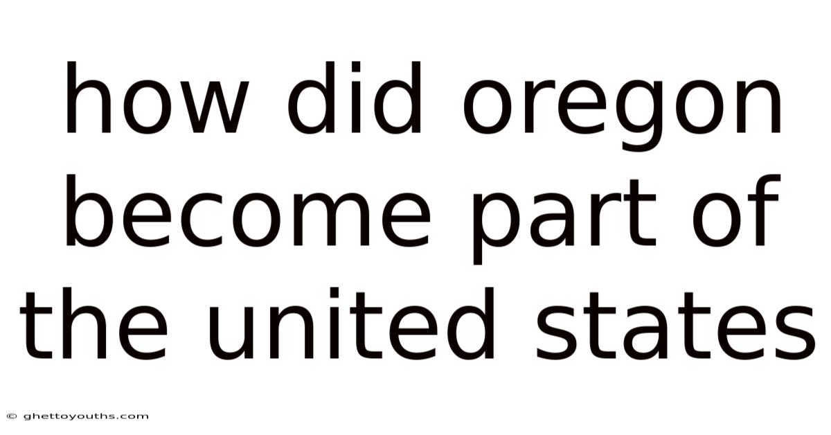 How Did Oregon Become Part Of The United States