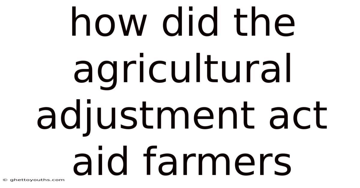 How Did The Agricultural Adjustment Act Aid Farmers