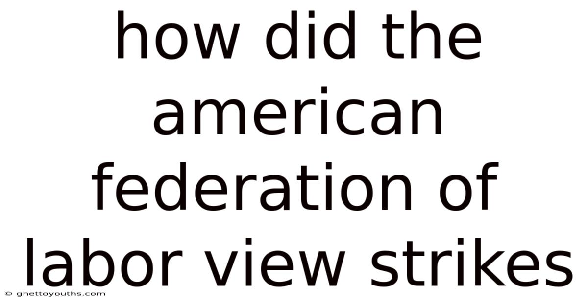 How Did The American Federation Of Labor View Strikes