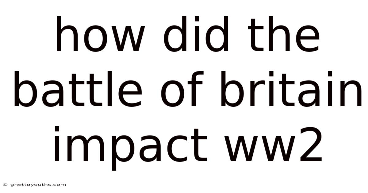 How Did The Battle Of Britain Impact Ww2