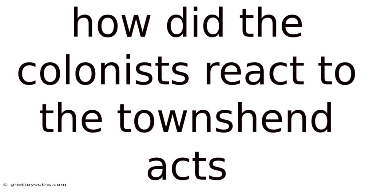 How Did The Colonists React To The Townshend Acts