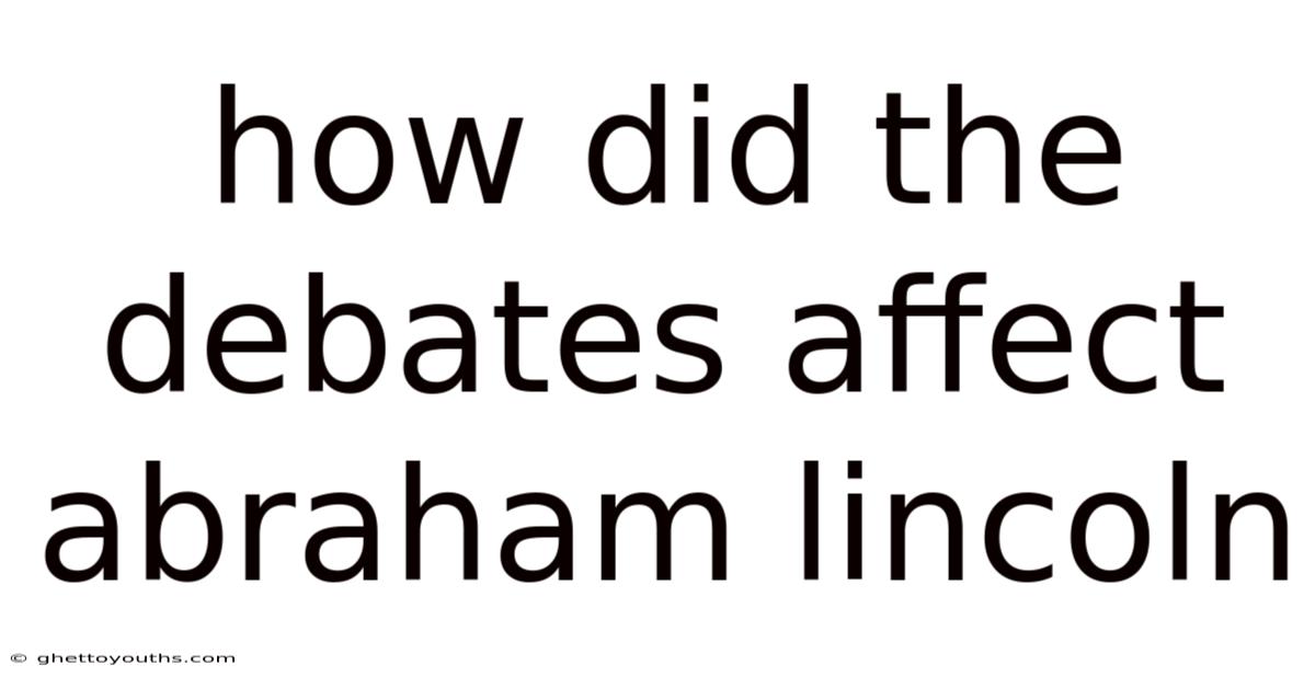 How Did The Debates Affect Abraham Lincoln