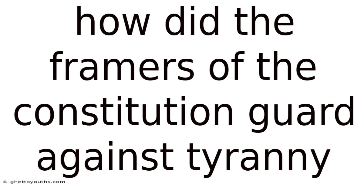 How Did The Framers Of The Constitution Guard Against Tyranny
