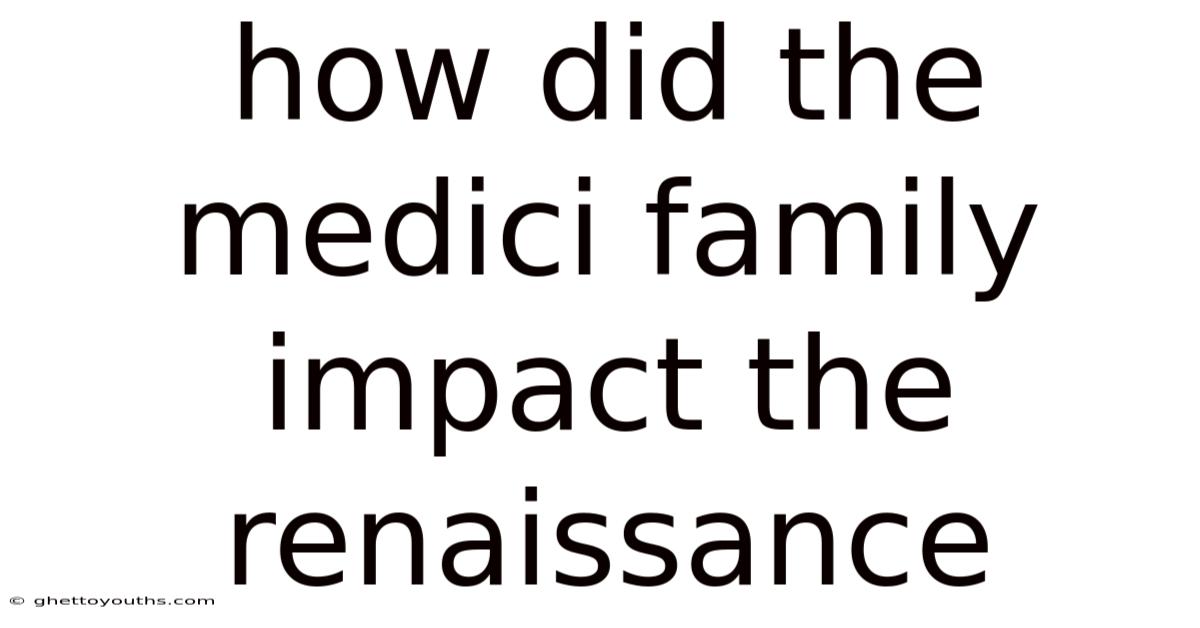 How Did The Medici Family Impact The Renaissance
