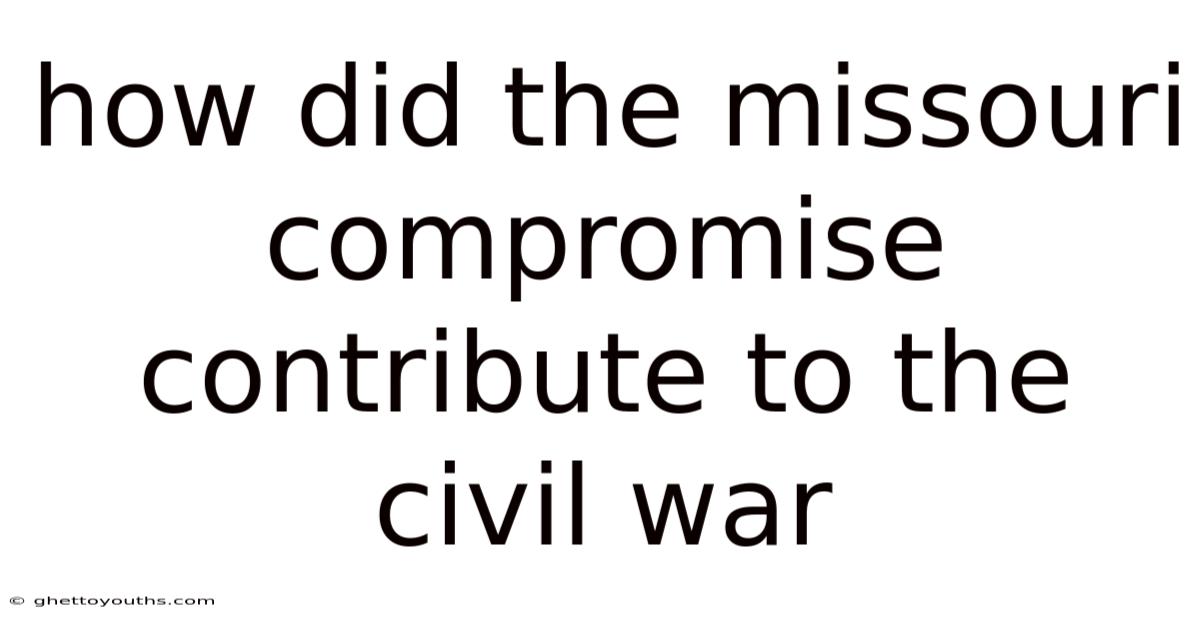 How Did The Missouri Compromise Contribute To The Civil War
