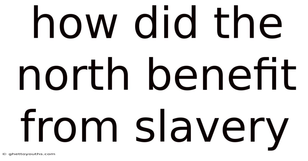 How Did The North Benefit From Slavery