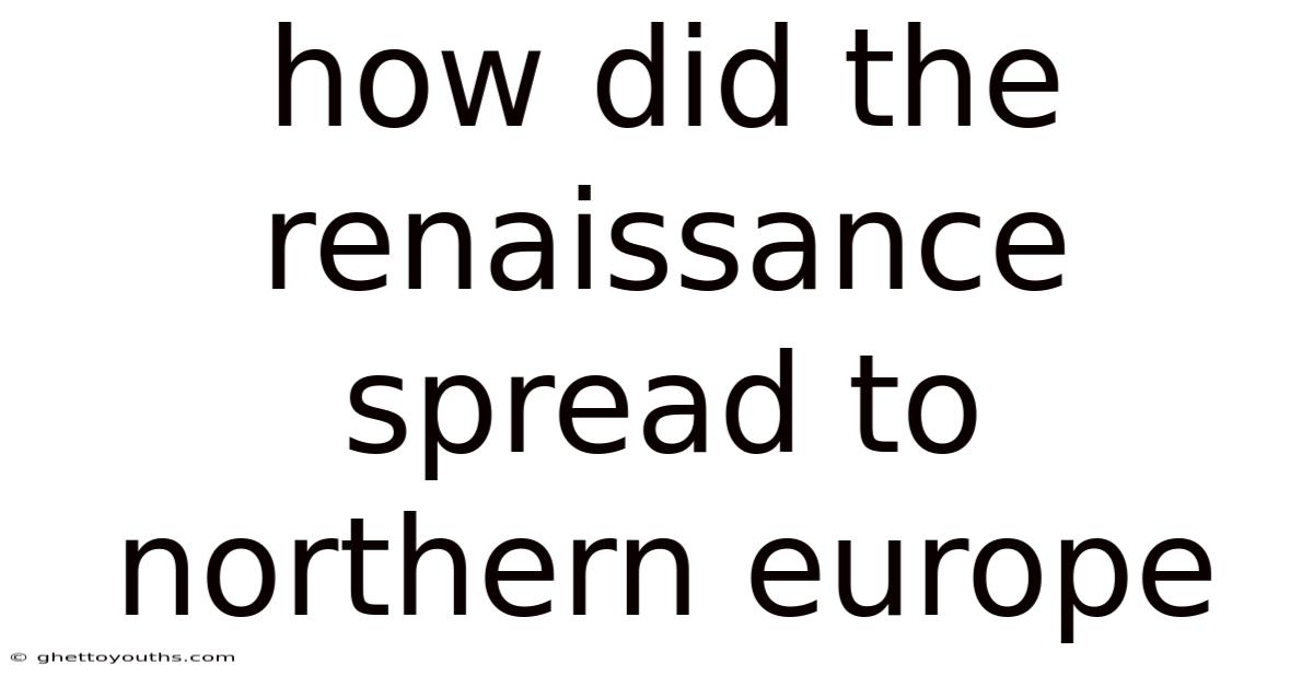 How Did The Renaissance Spread To Northern Europe