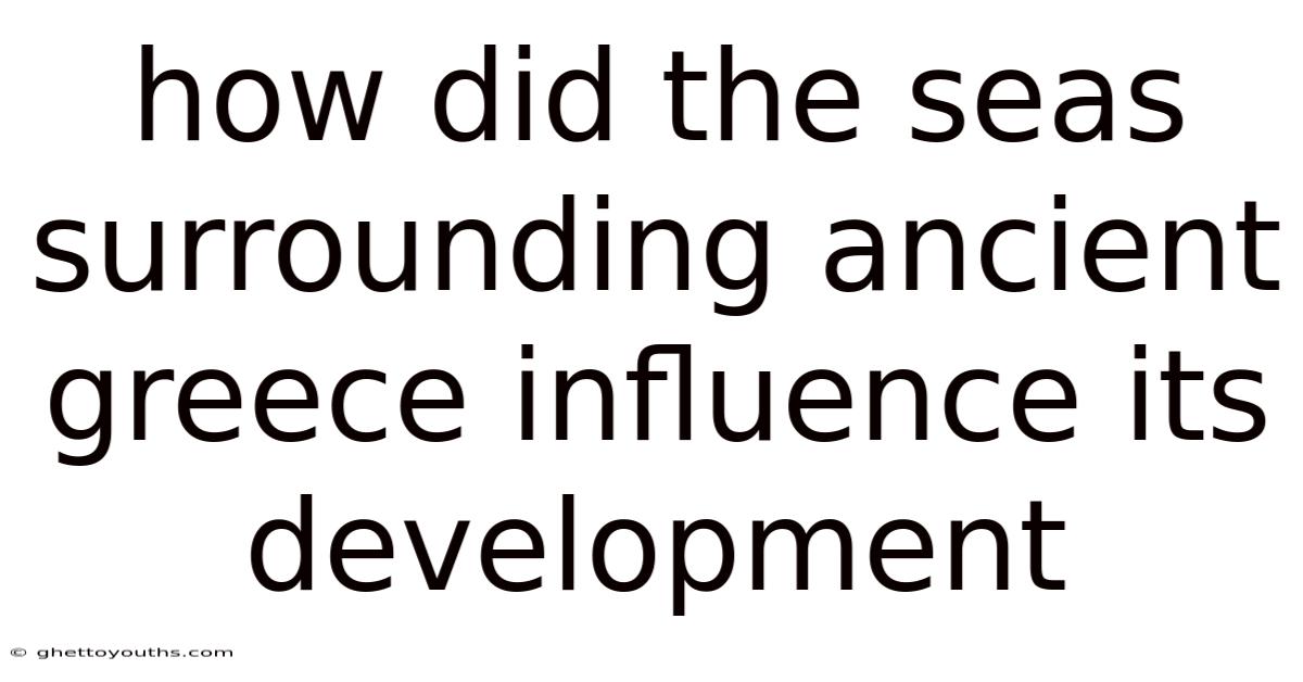 How Did The Seas Surrounding Ancient Greece Influence Its Development