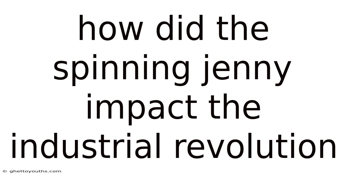 How Did The Spinning Jenny Impact The Industrial Revolution
