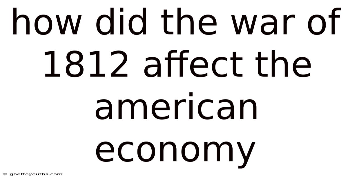 How Did The War Of 1812 Affect The American Economy
