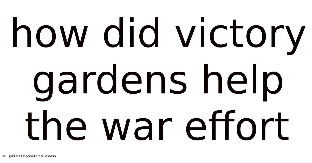 How Did Victory Gardens Help The War Effort