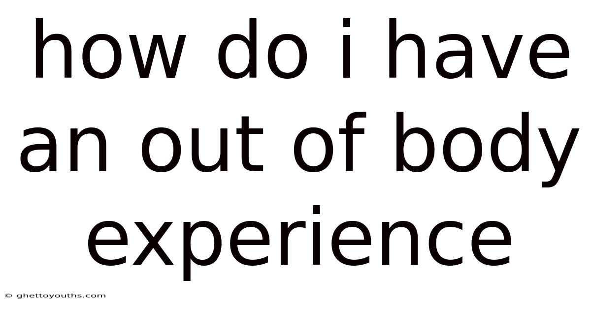 How Do I Have An Out Of Body Experience