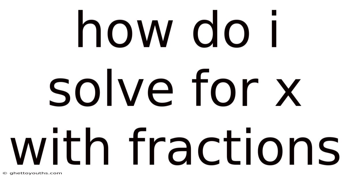 How Do I Solve For X With Fractions