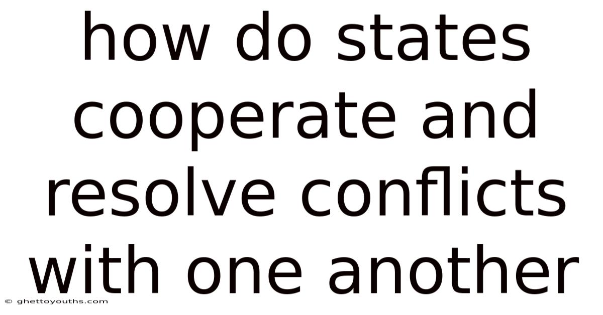 How Do States Cooperate And Resolve Conflicts With One Another