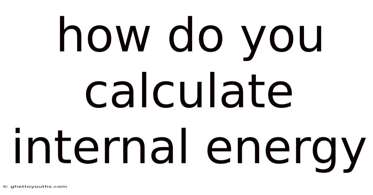 How Do You Calculate Internal Energy