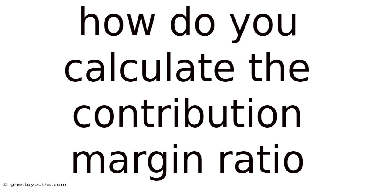 How Do You Calculate The Contribution Margin Ratio