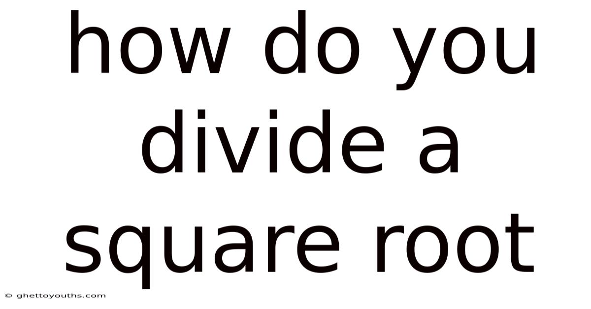 How Do You Divide A Square Root