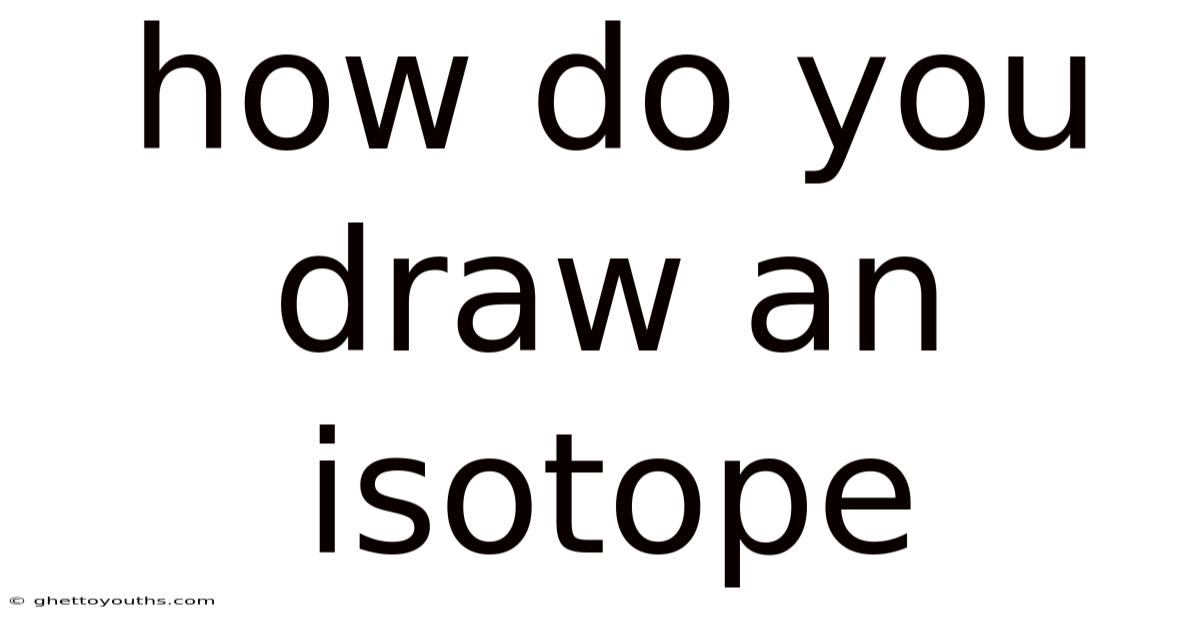 How Do You Draw An Isotope