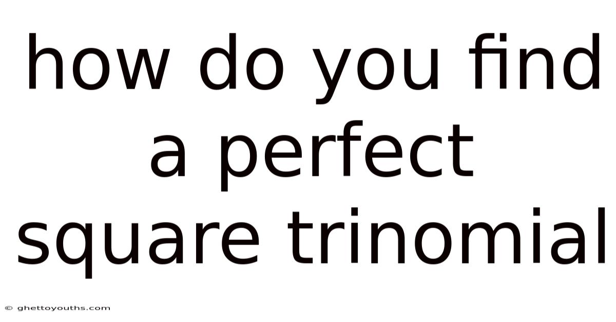 How Do You Find A Perfect Square Trinomial