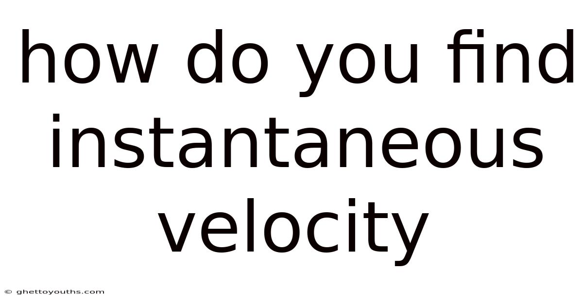 How Do You Find Instantaneous Velocity