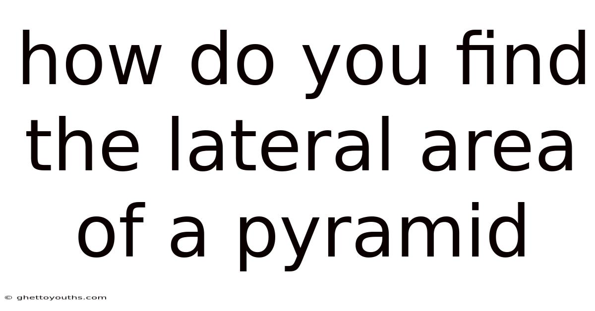 How Do You Find The Lateral Area Of A Pyramid