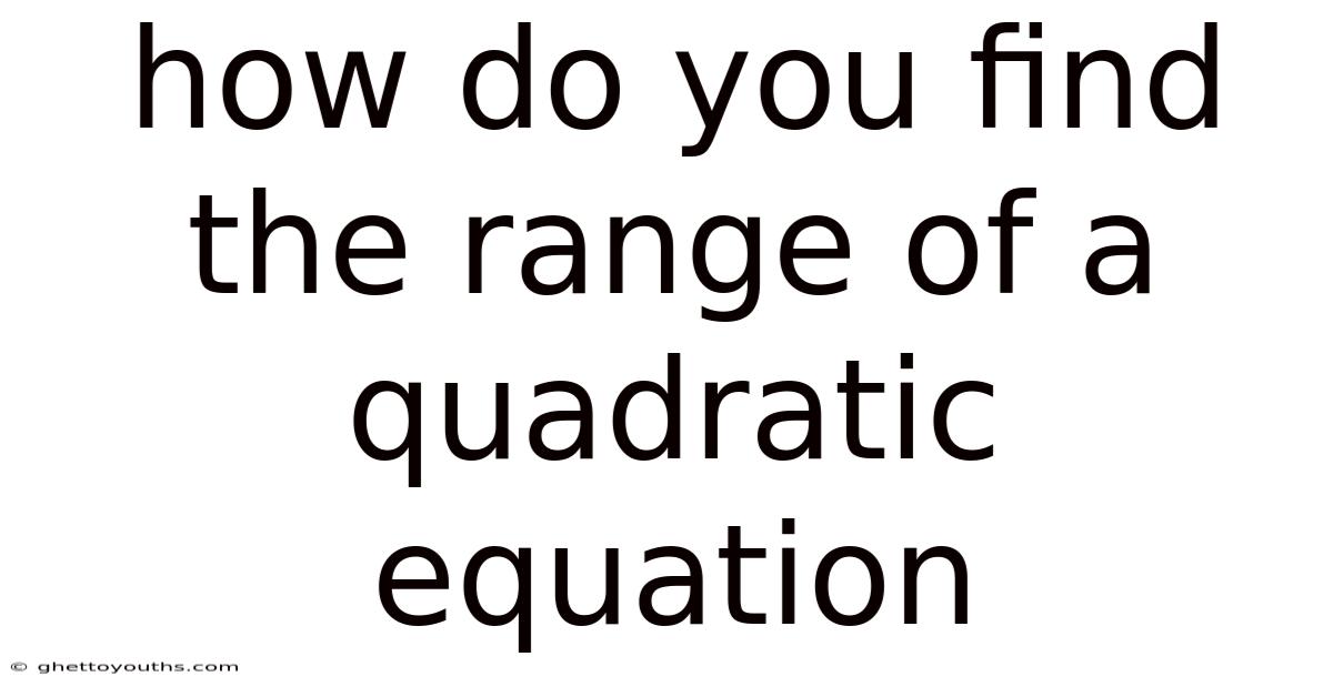 How Do You Find The Range Of A Quadratic Equation
