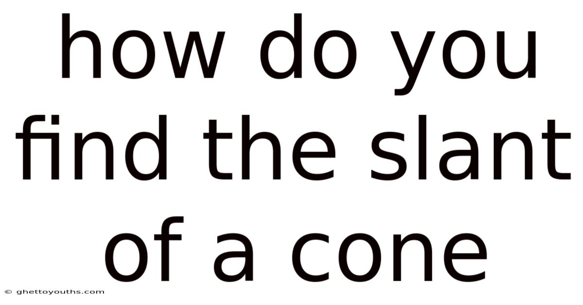 How Do You Find The Slant Of A Cone