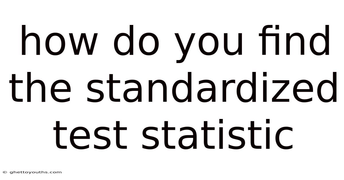 How Do You Find The Standardized Test Statistic