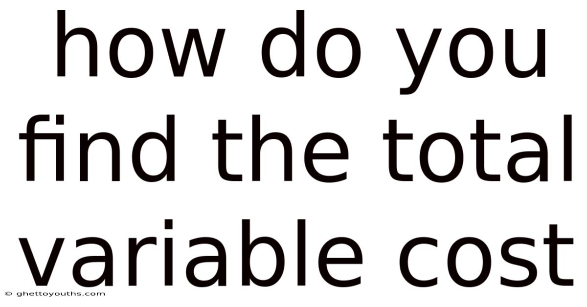 How Do You Find The Total Variable Cost