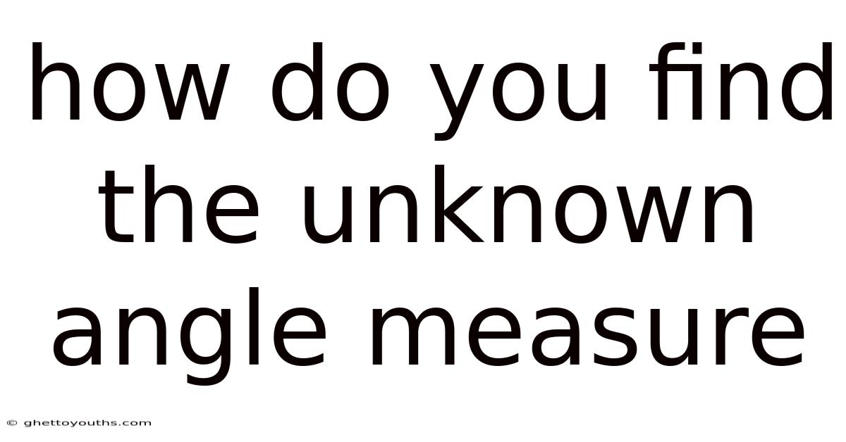 How Do You Find The Unknown Angle Measure