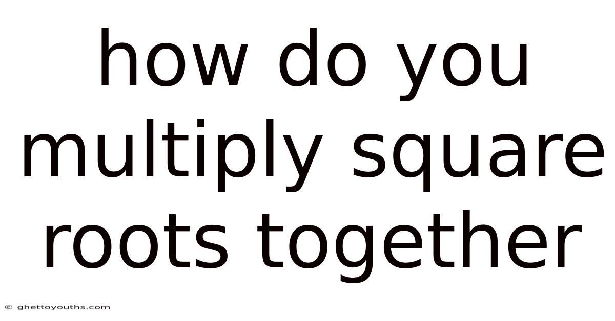 How Do You Multiply Square Roots Together