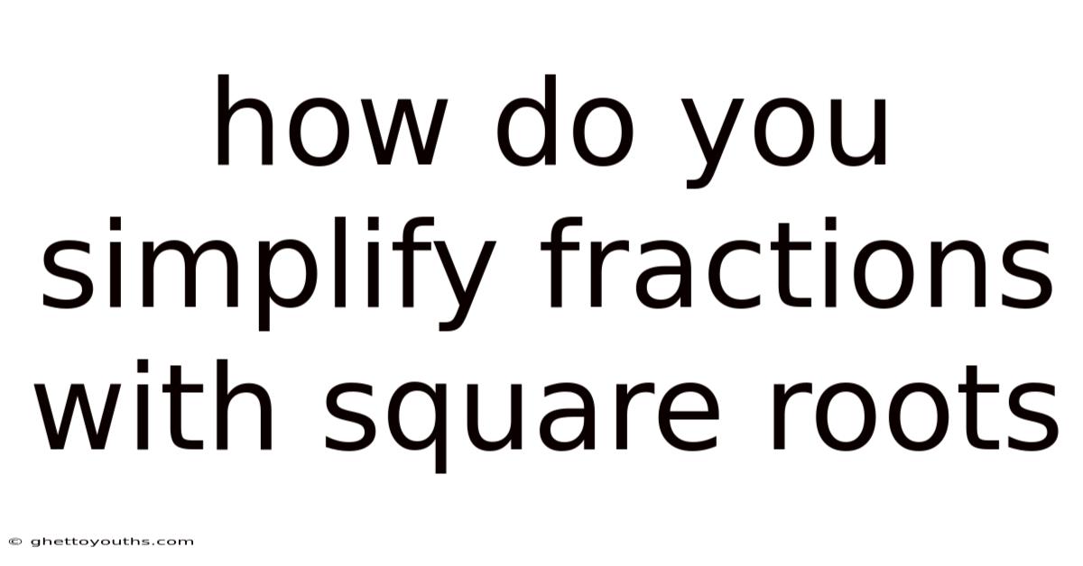 How Do You Simplify Fractions With Square Roots