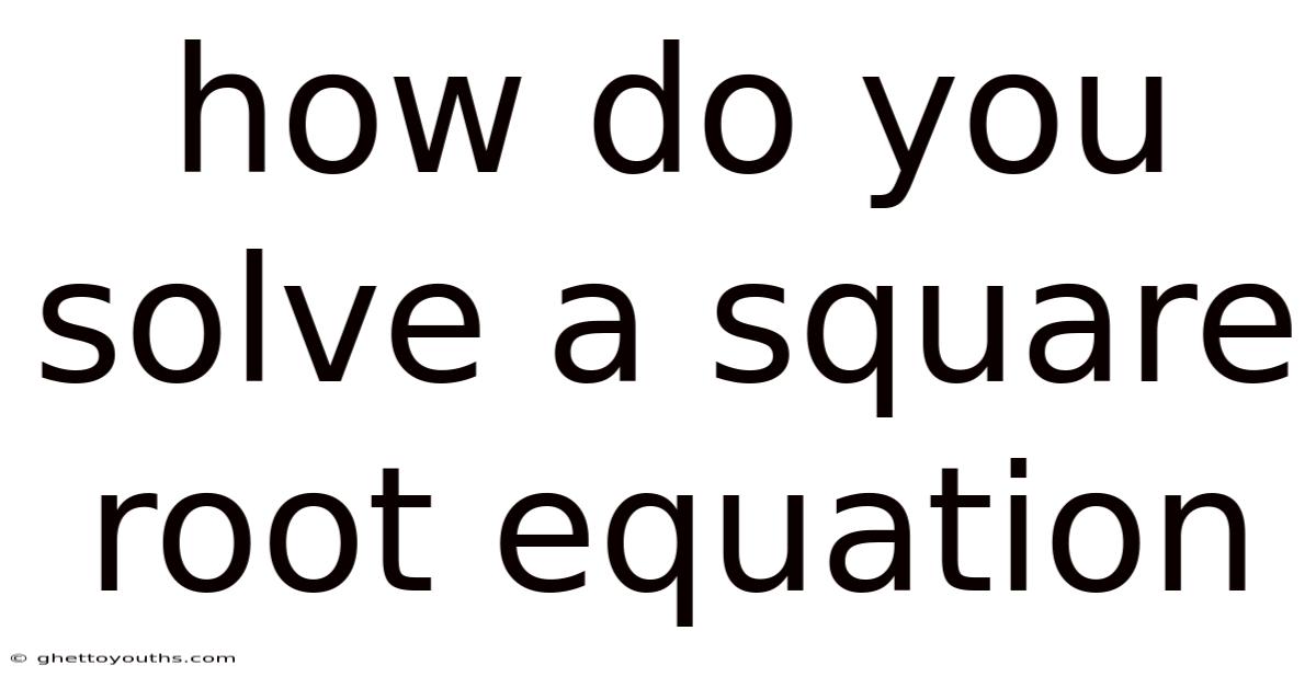 How Do You Solve A Square Root Equation