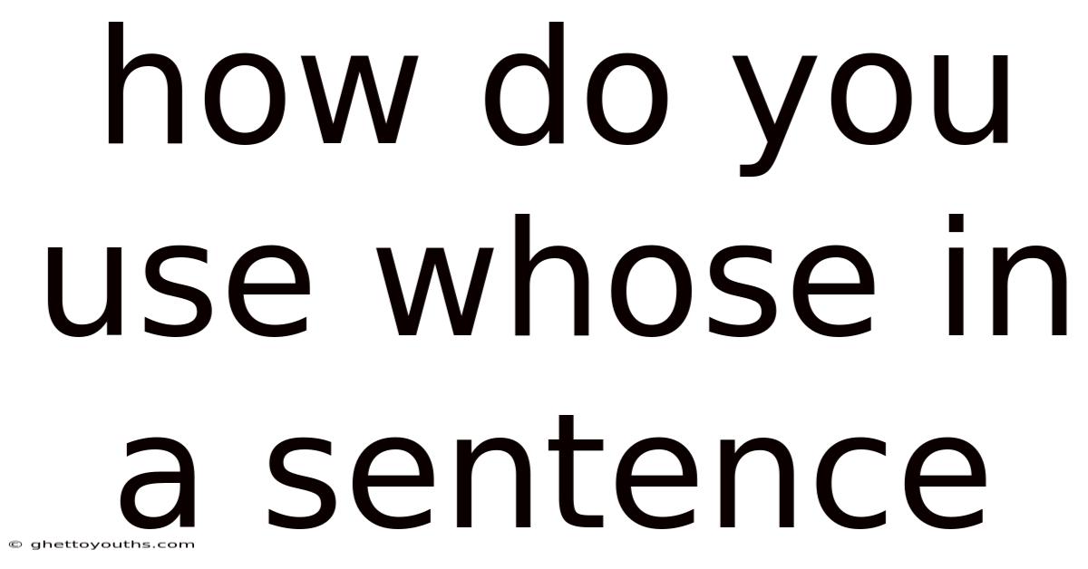 How Do You Use Whose In A Sentence
