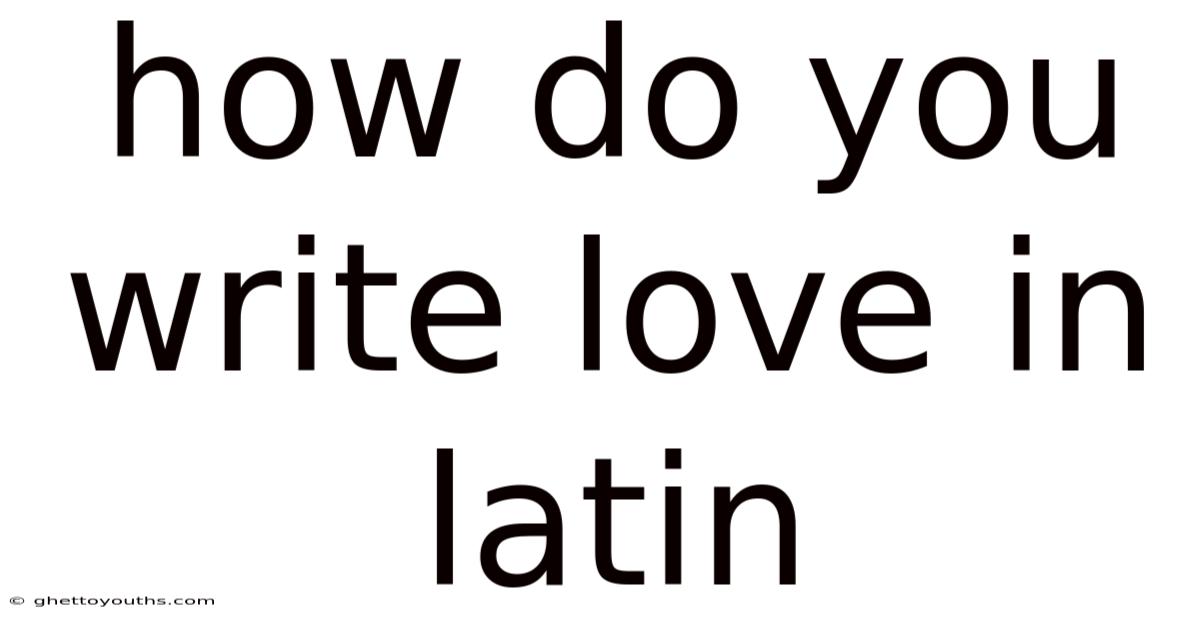 How Do You Write Love In Latin