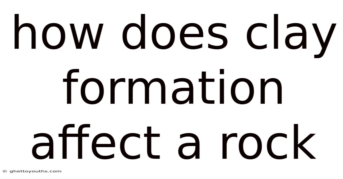 How Does Clay Formation Affect A Rock