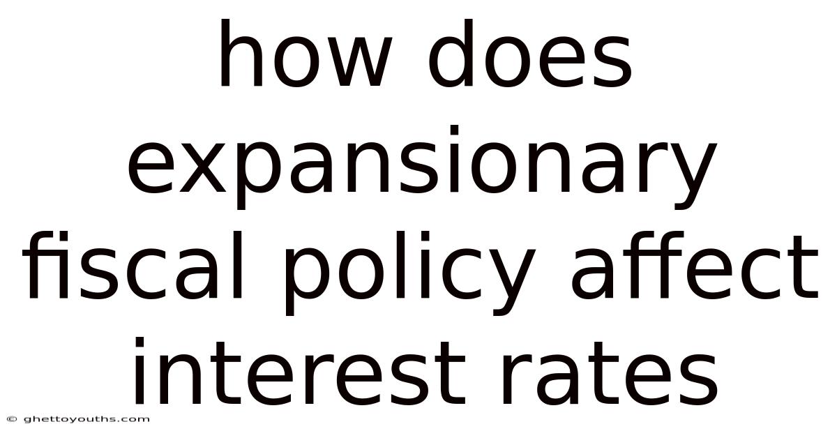 How Does Expansionary Fiscal Policy Affect Interest Rates