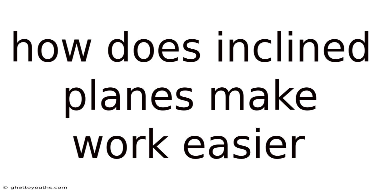 How Does Inclined Planes Make Work Easier