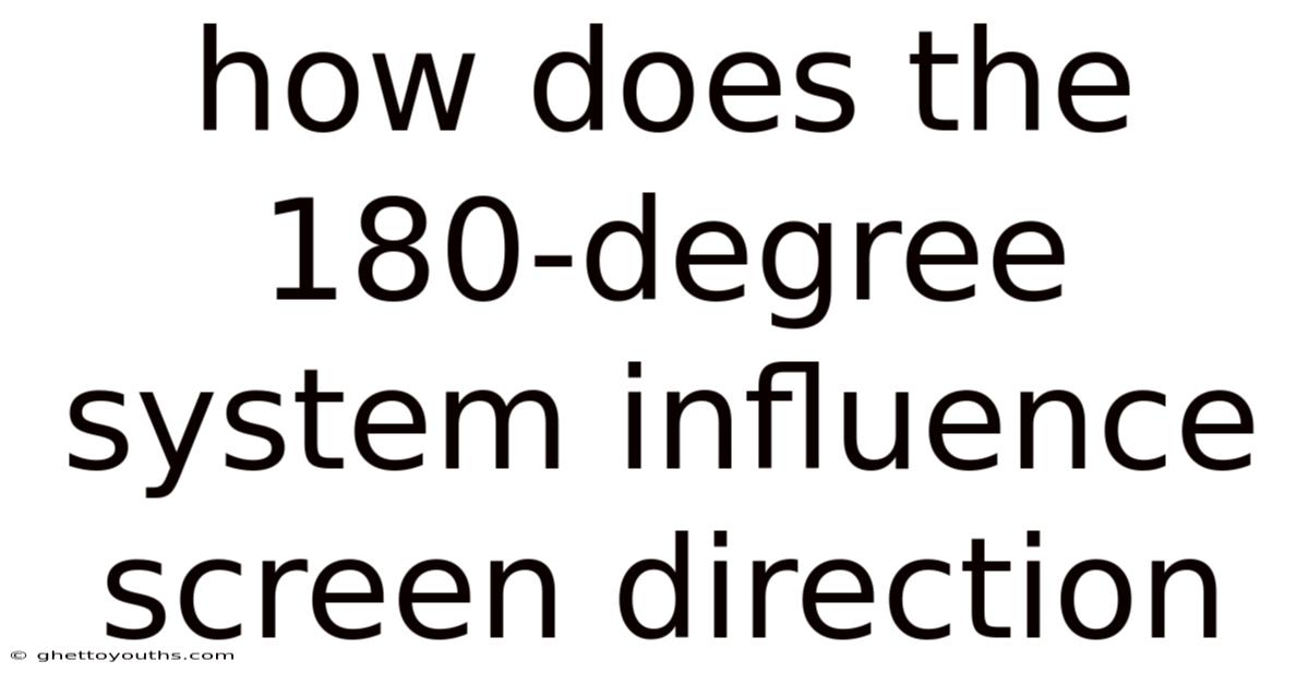 How Does The 180-degree System Influence Screen Direction