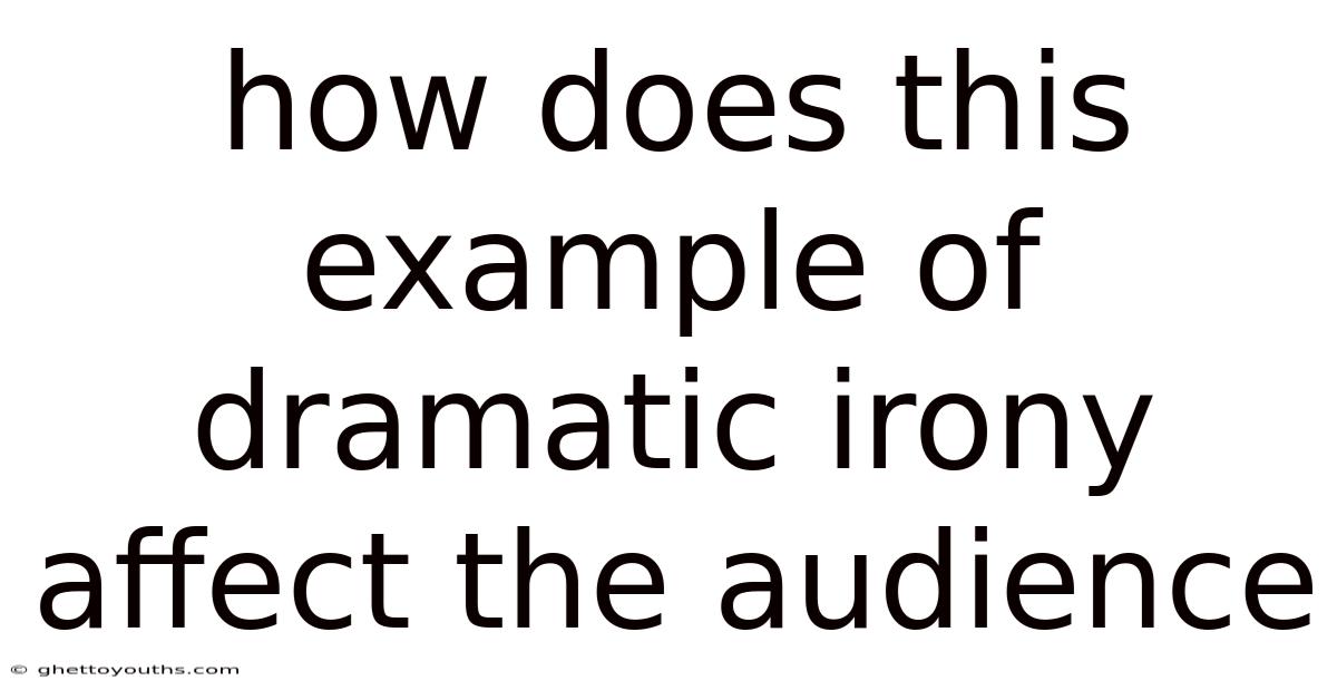 How Does This Example Of Dramatic Irony Affect The Audience