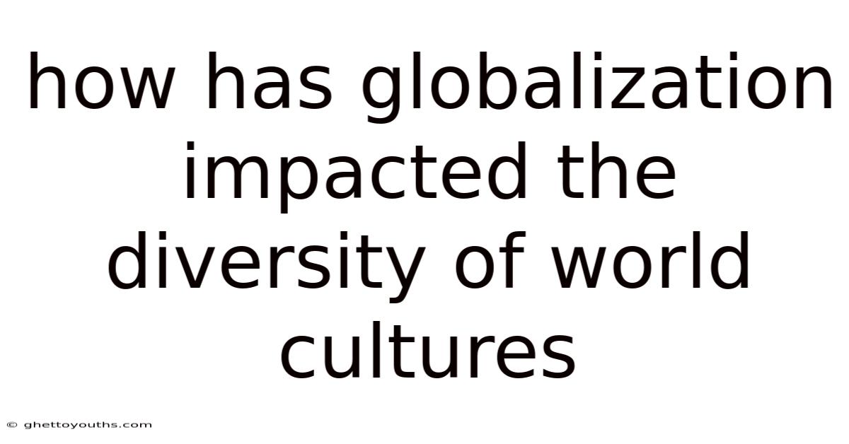 How Has Globalization Impacted The Diversity Of World Cultures