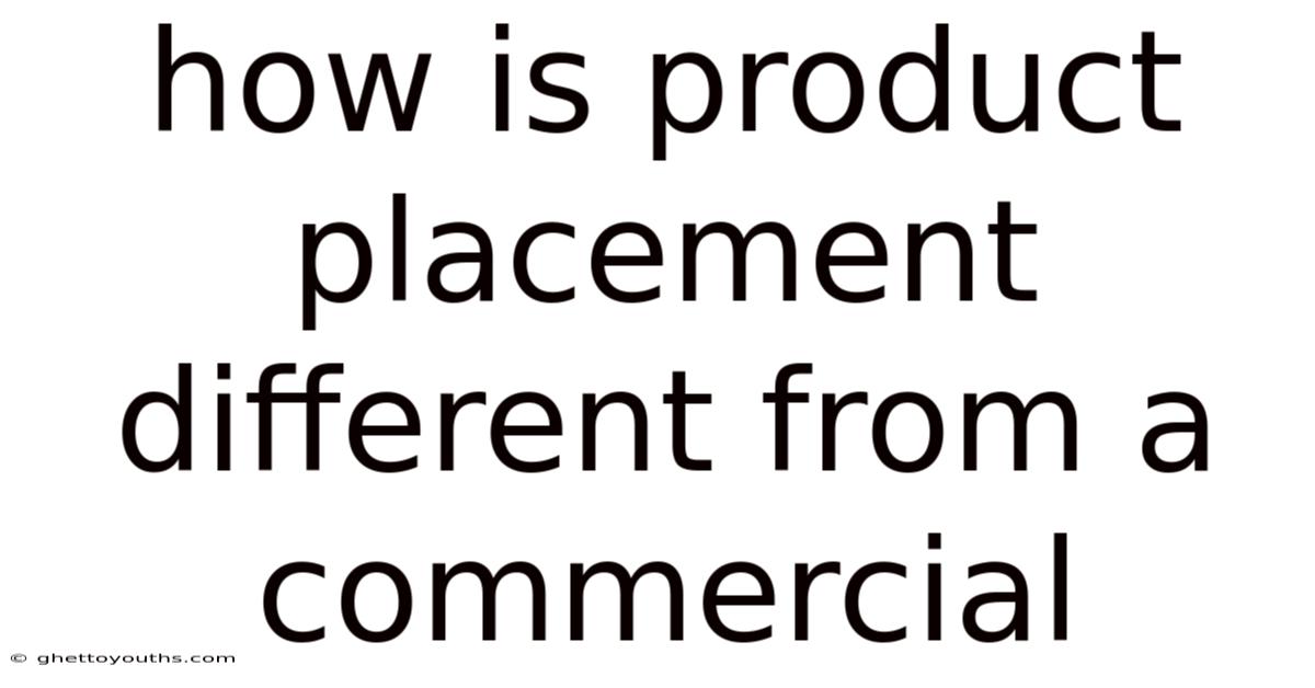 How Is Product Placement Different From A Commercial