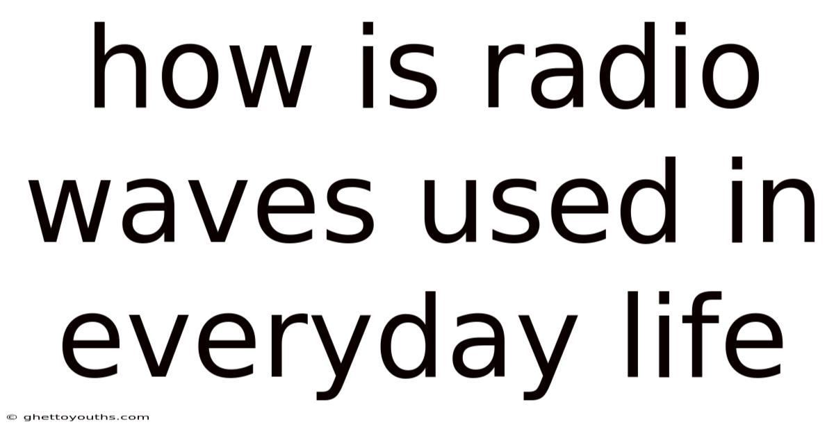 How Is Radio Waves Used In Everyday Life